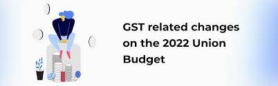 Amendments in GST law in the Union Budget 2022